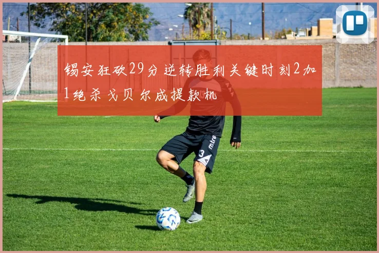 锡安狂砍29分逆转胜利关键时刻2加1绝杀戈贝尔成提款机